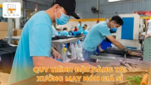 quy trình đặt hàng tại xưởng may nón giá sỉ